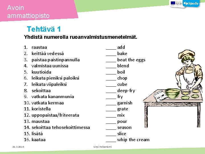 Avoin ammattiopisto Tehtävä 1 Yhdistä numerolla ruoanvalmistusmenetelmät. 1. raastaa 2. keittää vedessä 3. paistaa