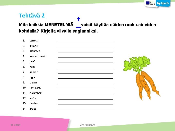 ꜛ Tehtäviä Mitä kaikkia MENETELMIÄ voisit käyttää näiden ruoka-aineiden kohdalla? Kirjoita viivalle englanniksi. 24.