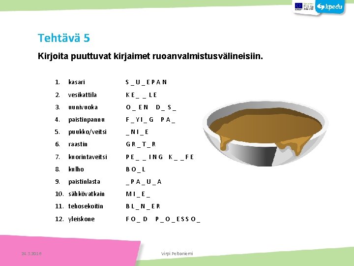 Tehtävä 5 Kirjoita puuttuvat kirjaimet ruoanvalmistusvälineisiin. 24. 3. 2016 1. kasari S _ U