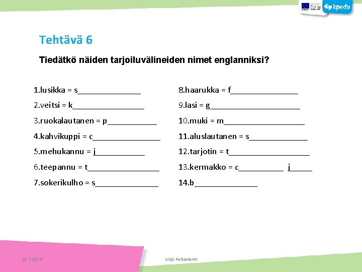 Tehtävä 6 Tiedätkö näiden tarjoiluvälineiden nimet englanniksi? 1. lusikka = s_______ 8. haarukka =