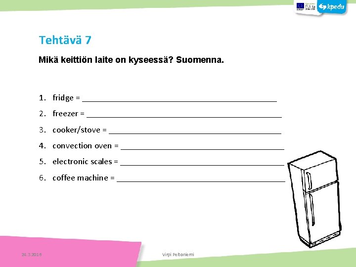 Tehtävä 7 Mikä keittiön laite on kyseessä? Suomenna. 1. fridge = ______________________ 2. freezer