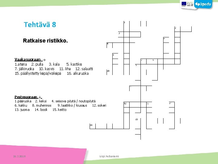 Tehtävä 8 Ratkaise ristikko. Vaakasuoraan → 1. ateria 2. pulla 3. kala 5. kastike