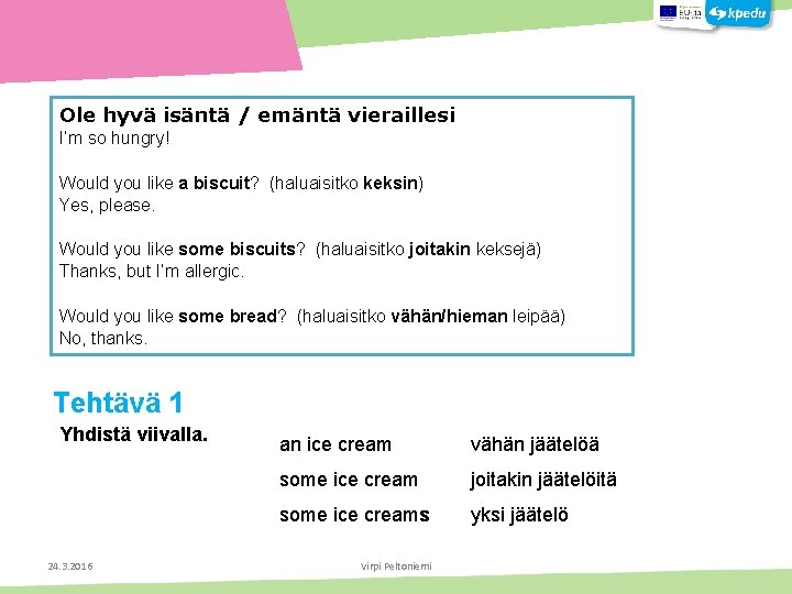 Ole hyvä isäntä / emäntä vieraillesi I’m so hungry! Would you like a biscuit?