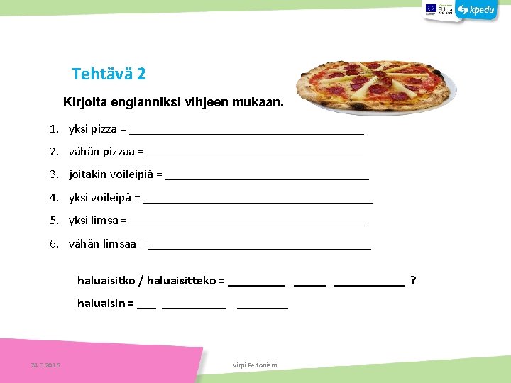 Tehtävä 2 Kirjoita englanniksi vihjeen mukaan. 1. yksi pizza = ___________________ 2. vähän pizzaa