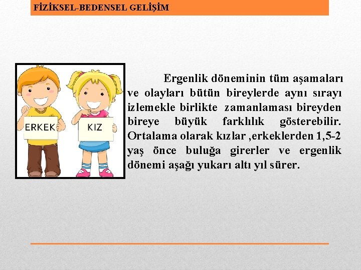 FİZİKSEL-BEDENSEL GELİŞİM Ergenlik döneminin tüm aşamaları ve olayları bütün bireylerde aynı sırayı izlemekle birlikte