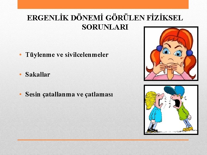 ERGENLİK DÖNEMİ GÖRÜLEN FİZİKSEL SORUNLARI • Tüylenme ve sivilcelenmeler • Sakallar • Sesin çatallanma