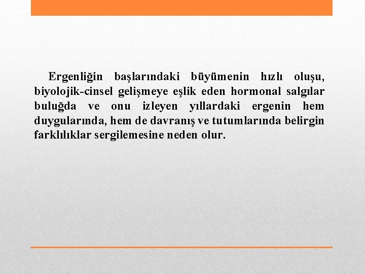  Ergenliğin başlarındaki büyümenin hızlı oluşu, biyolojik-cinsel gelişmeye eşlik eden hormonal salgılar buluğda ve