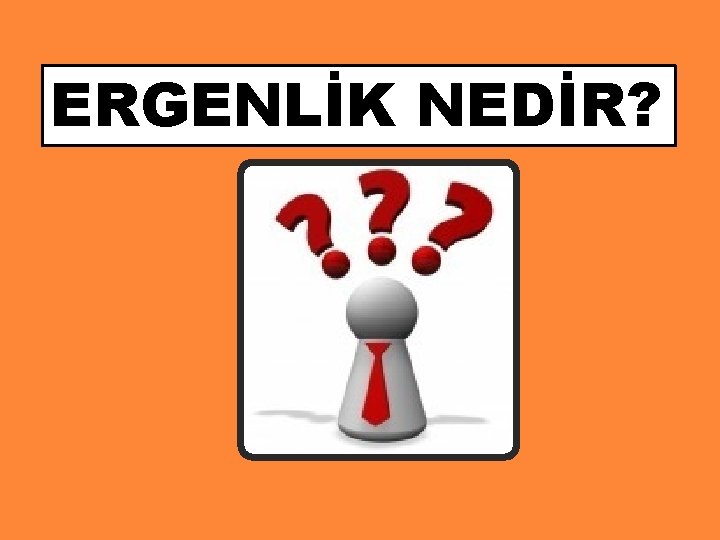 ERGENLİK NEDİR? 