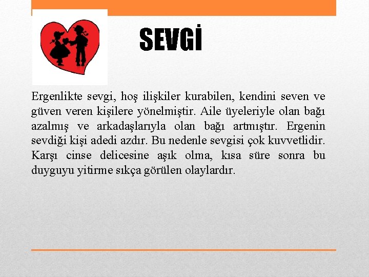 SEVGİ Ergenlikte sevgi, hoş ilişkiler kurabilen, kendini seven ve güven veren kişilere yönelmiştir. Aile