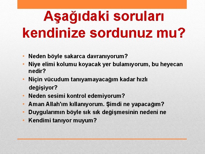 Aşağıdaki soruları kendinize sordunuz mu? • Neden böyle sakarca davranıyorum? • Niye elimi kolumu