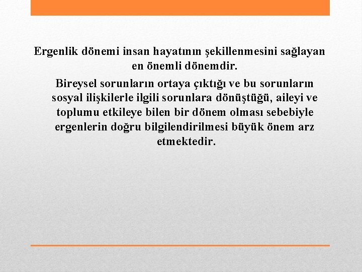 Ergenlik dönemi insan hayatının şekillenmesini sağlayan en önemli dönemdir. Bireysel sorunların ortaya çıktığı ve