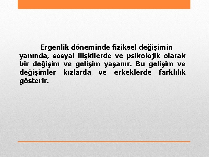 Ergenlik döneminde fiziksel değişimin yanında, sosyal ilişkilerde ve psikolojik olarak bir değişim ve gelişim