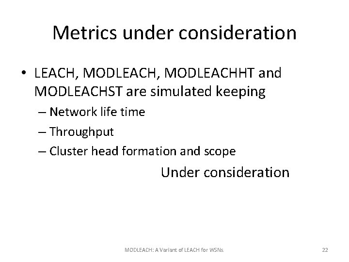 Metrics under consideration • LEACH, MODLEACHHT and MODLEACHST are simulated keeping – Network life