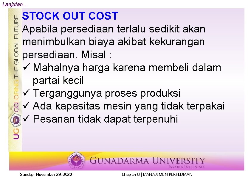 Lanjutan… STOCK OUT COST Apabila persediaan terlalu sedikit akan menimbulkan biaya akibat kekurangan persediaan.