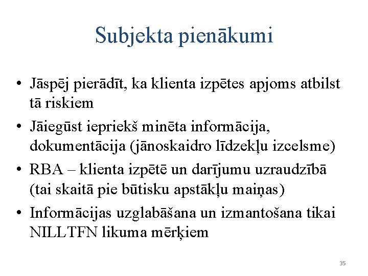 Subjekta pienākumi • Jāspēj pierādīt, ka klienta izpētes apjoms atbilst tā riskiem • Jāiegūst