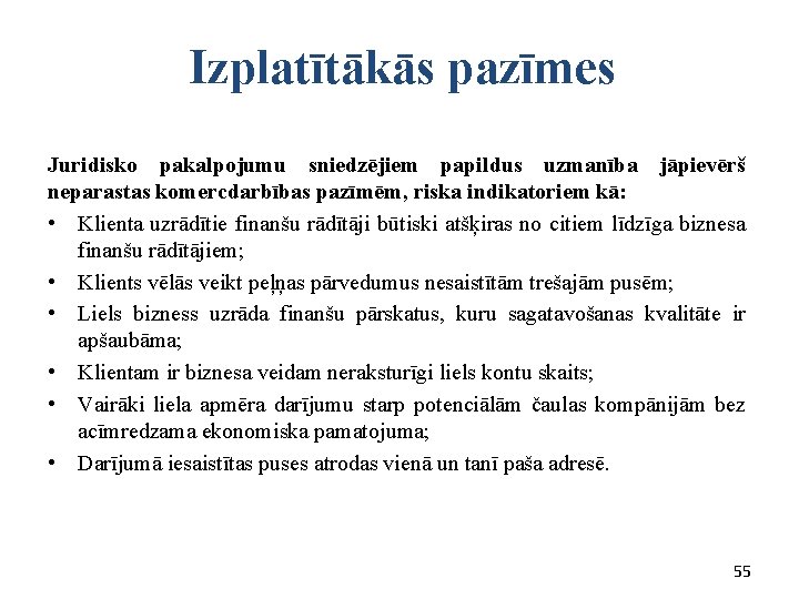  Izplatītākās pazīmes Juridisko pakalpojumu sniedzējiem papildus uzmanība jāpievērš neparastas komercdarbības pazīmēm, riska indikatoriem