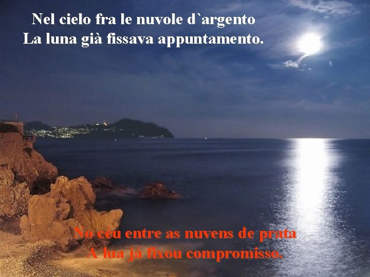 Nel cielo fra le nuvole d`argento La luna già fissava appuntamento. No céu entre