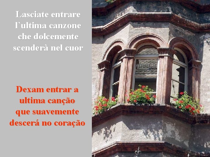 Lasciate entrare l`ultima canzone che dolcemente scenderà nel cuor Dexam entrar a ultima canção