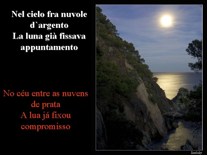 Nel cielo fra nuvole d`argento La luna già fissava appuntamento No céu entre as