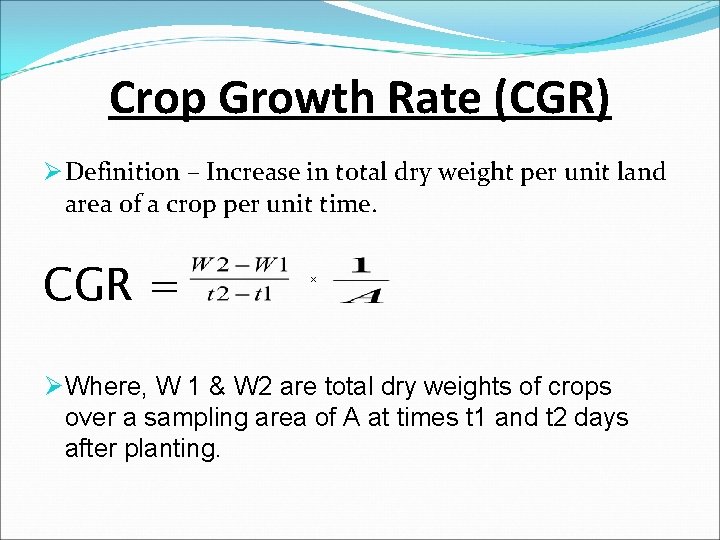 Crop Growth Rate (CGR) Ø Definition – Increase in total dry weight per unit