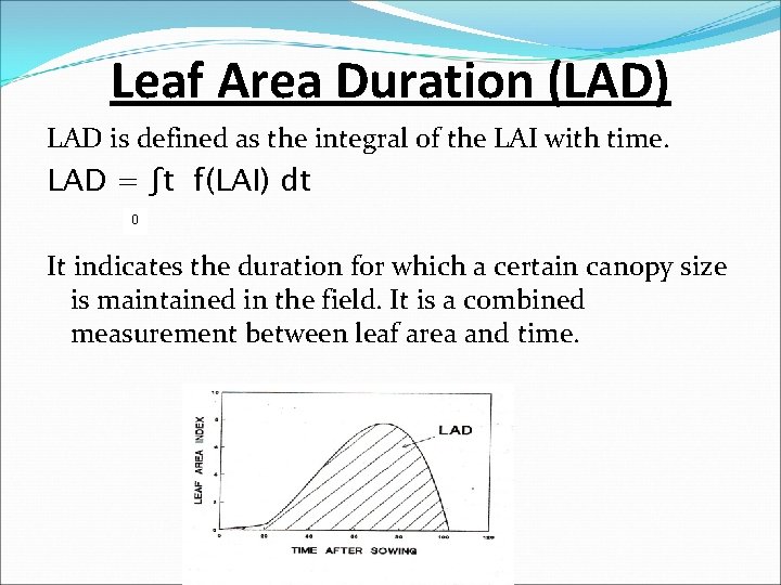 Leaf Area Duration (LAD) LAD is defined as the integral of the LAI with