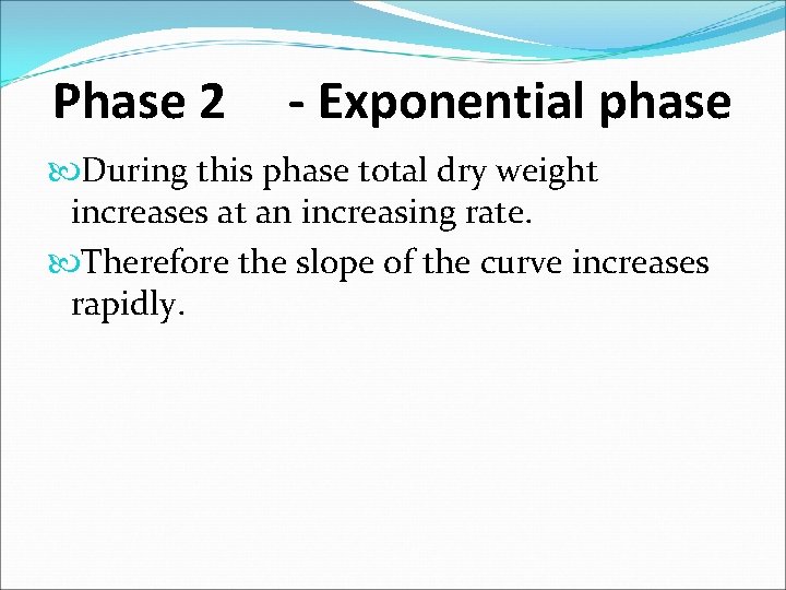 Phase 2 - Exponential phase During this phase total dry weight increases at an