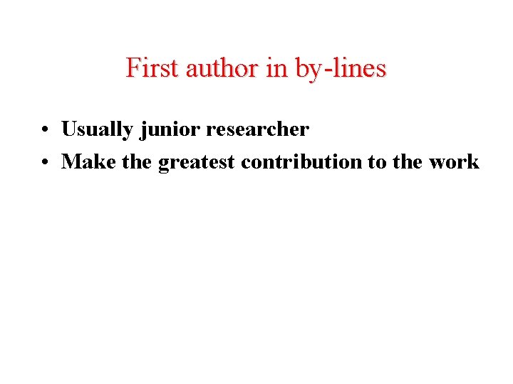 First author in by-lines • Usually junior researcher • Make the greatest contribution to