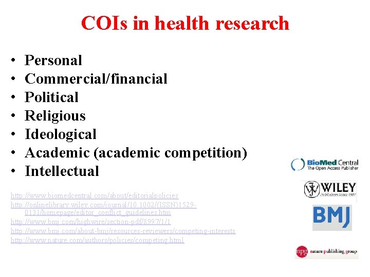 COIs in health research • • Personal Commercial/financial Political Religious Ideological Academic (academic competition)