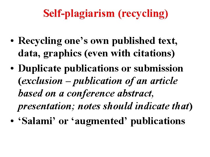 Self-plagiarism (recycling) • Recycling one’s own published text, data, graphics (even with citations) •