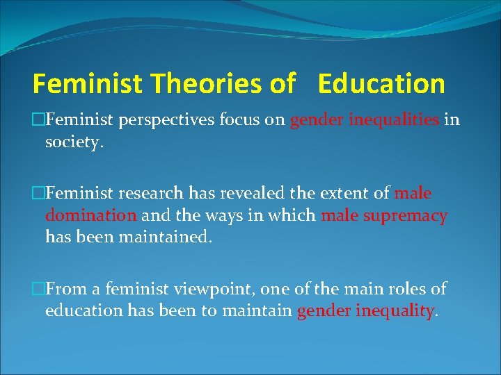 Feminist Theories of Education �Feminist perspectives focus on gender inequalities in society. �Feminist research