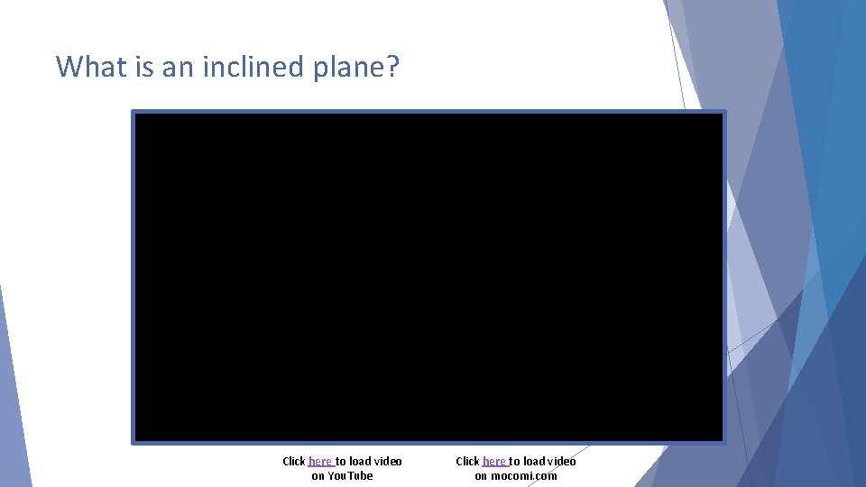 What is an inclined plane? Click here to load video on You. Tube Click