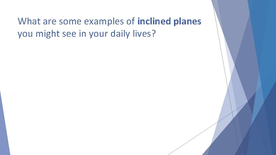 What are some examples of inclined planes you might see in your daily lives?