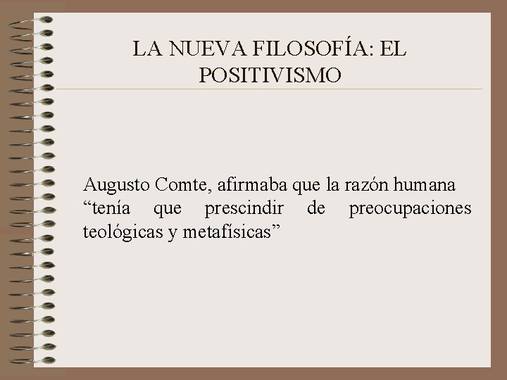 LA NUEVA FILOSOFÍA: EL POSITIVISMO Augusto Comte, afirmaba que la razón humana “tenía que