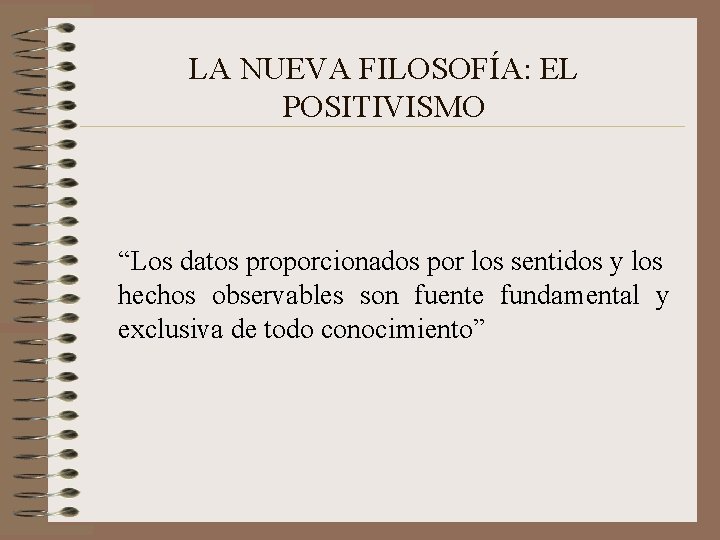 LA NUEVA FILOSOFÍA: EL POSITIVISMO “Los datos proporcionados por los sentidos y los hechos