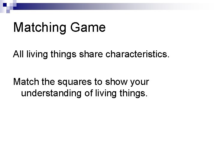 Matching Game All living things share characteristics. Match the squares to show your understanding