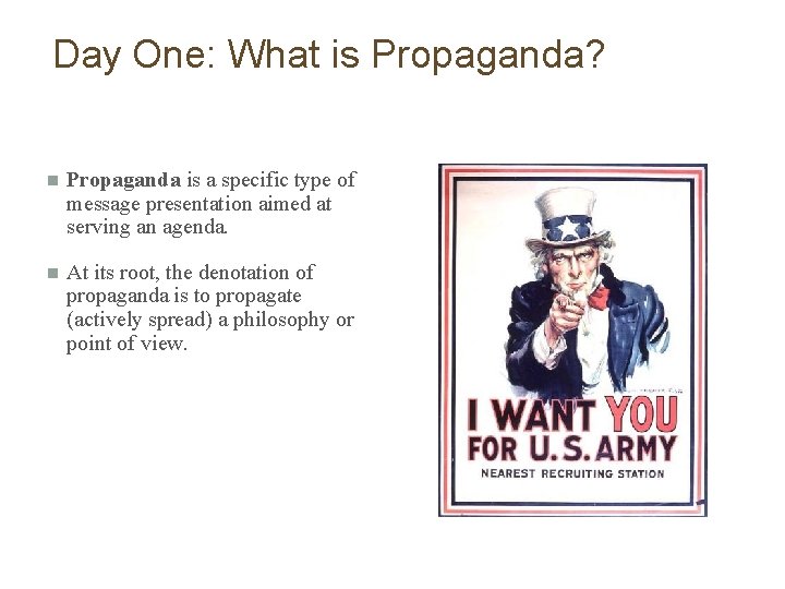Day One: What is Propaganda? n Propaganda is a specific type of message presentation