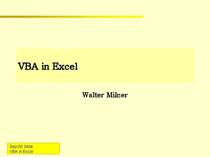 VBA in Excel Walter Milner Sep-05 Slide: VBA in Excel 