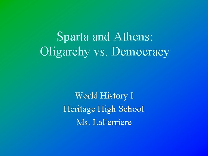 Sparta and Athens: Oligarchy vs. Democracy World History I Heritage High School Ms. La.