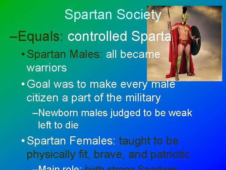 Spartan Society –Equals: controlled Sparta • Spartan Males: all became warriors • Goal was