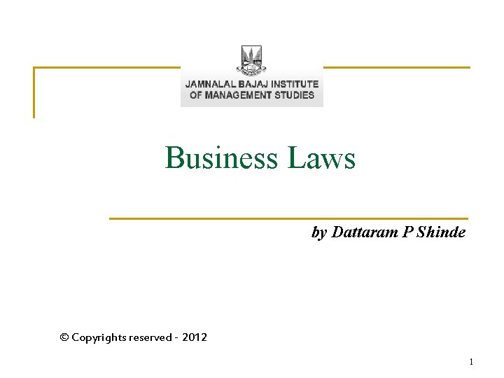 Business Laws by Dattaram P Shinde © Copyrights reserved - 2012 1 