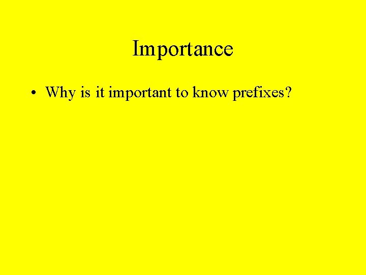 Importance • Why is it important to know prefixes? 