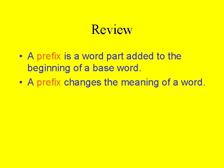 Review • A prefix is a word part added to the beginning of a