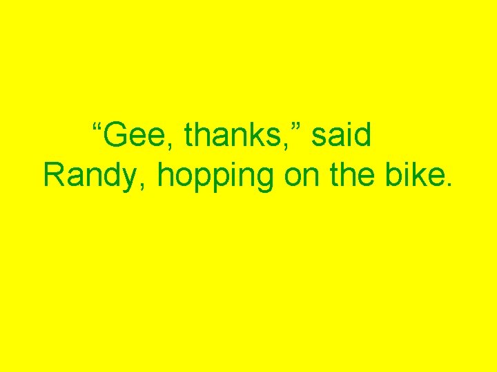 “Gee, thanks, ” said Randy, hopping on the bike. 