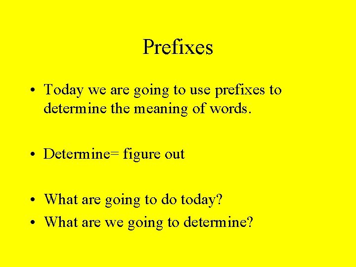 Prefixes • Today we are going to use prefixes to determine the meaning of