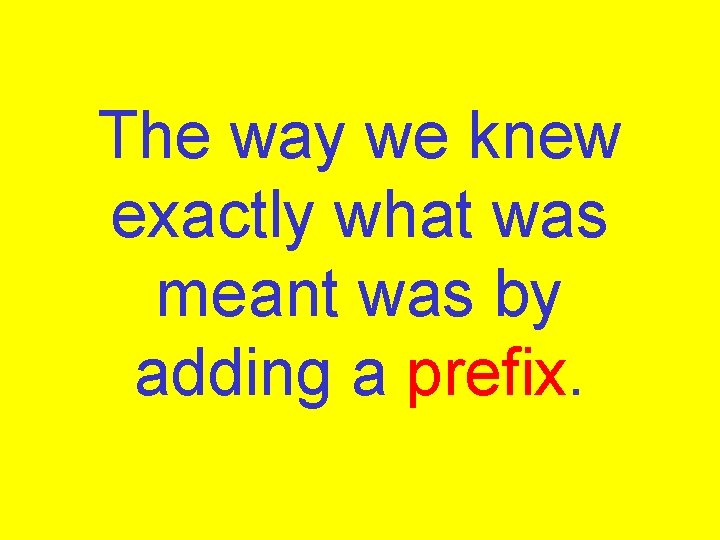 The way we knew exactly what was meant was by adding a prefix. 