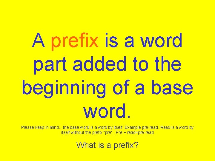 A prefix is a word part added to the beginning of a base word.