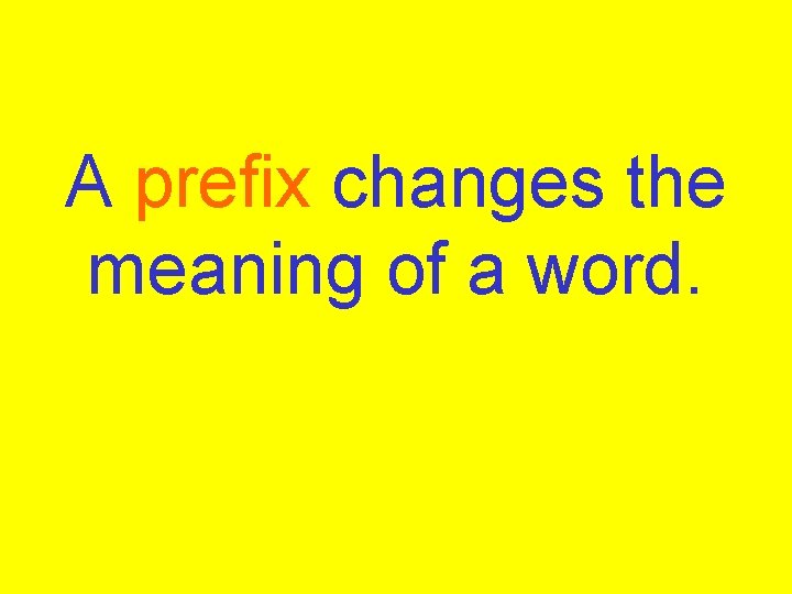 A prefix changes the meaning of a word. 