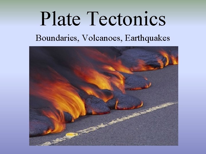 Plate Tectonics Boundaries, Volcanoes, Earthquakes 