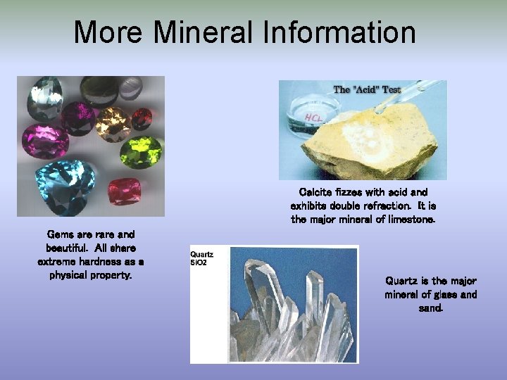 More Mineral Information Calcite fizzes with acid and exhibits double refraction. It is the