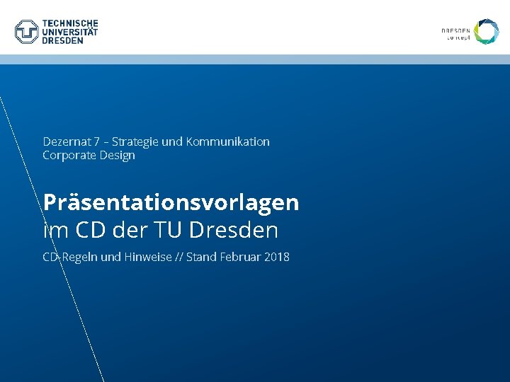 Dezernat 7 – Strategie und Kommunikation Corporate Design Präsentationsvorlagen im CD der TU Dresden